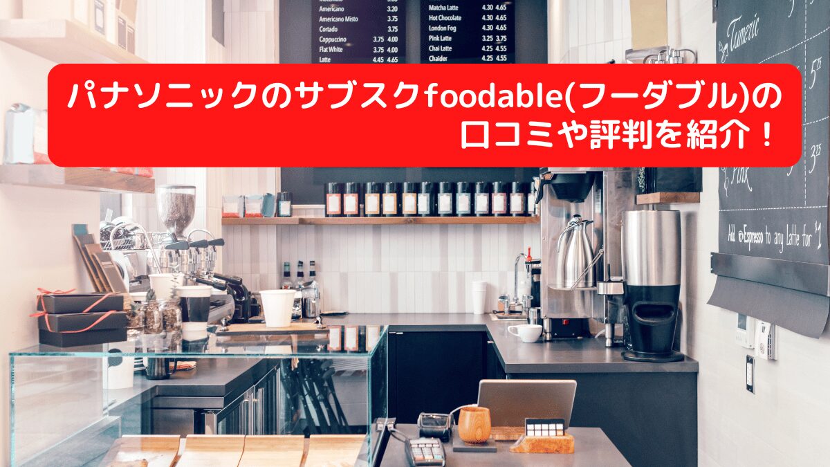 パナソニックのサブスクfoodable(フーダブル)の口コミや評判を紹介！